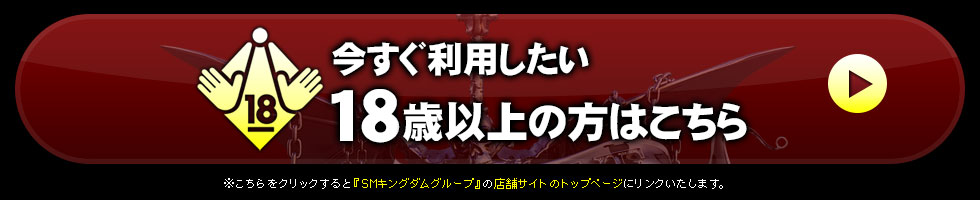 今すぐ利用したい18歳以上の方はこちら。※こちらをクリックすると『sm-kingdom・SMキングダムグループ』の店舗サイトのトップページにリンクいたします